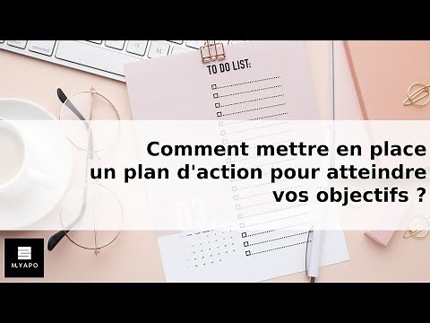 Comment mettre en place un plan d'action pour atteindre vos objectifs ?
