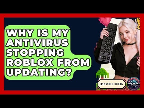 Why Is My Antivirus Stopping Roblox From Updating? - Open World Tycoons
