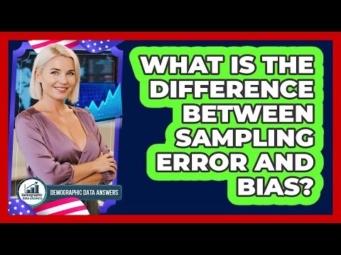 What Is the Difference Between Sampling Error and Bias?