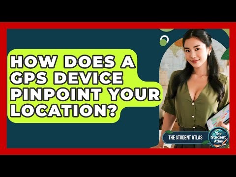 How Does A GPS Device Pinpoint Your Location? - The Student Atlas