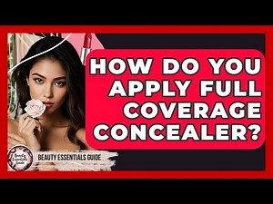 How Do You Apply Full Coverage Concealer? - Beauty Essentials Guide