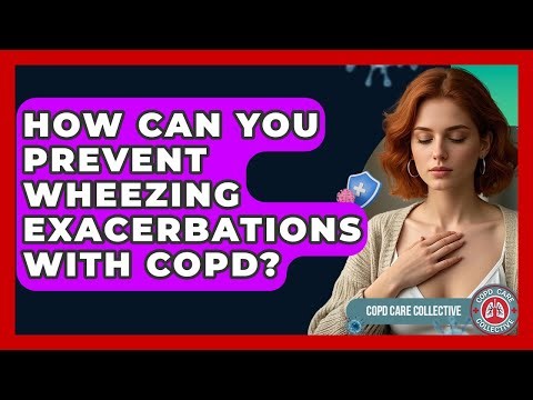 How Can You Prevent Wheezing Exacerbations With COPD? - COPD Care Collective