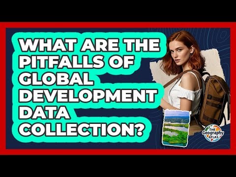 What Are the Pitfalls of Global Development Data Collection?