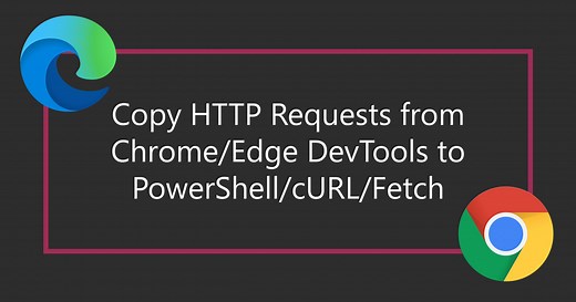 Copy HTTP Requests from Chrome/Edge DevTools to PowerShell/cURL/Fetch