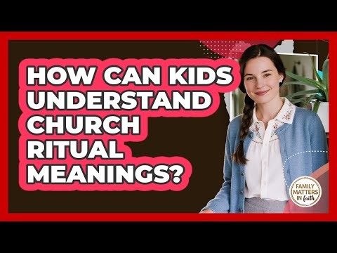 How Can Kids Understand Church Ritual Meanings?
