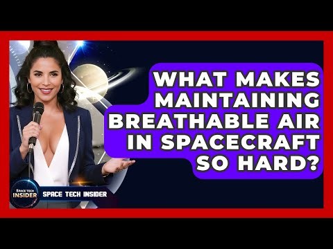 What Makes Maintaining Breathable Air In Spacecraft So Hard? - Space Tech Insider