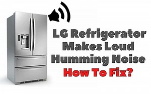 3 Reasons Why LG Refrigerator Makes Loud Humming Noise - How To Fix It