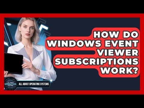 How Do Windows Event Viewer Subscriptions Work? - All About Operating Systems