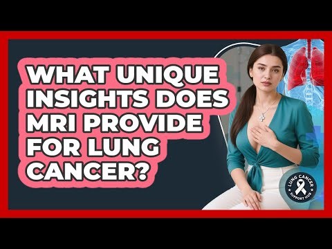 What Unique Insights Does MRI Provide For Lung Cancer? - Lung Cancer Support Hub