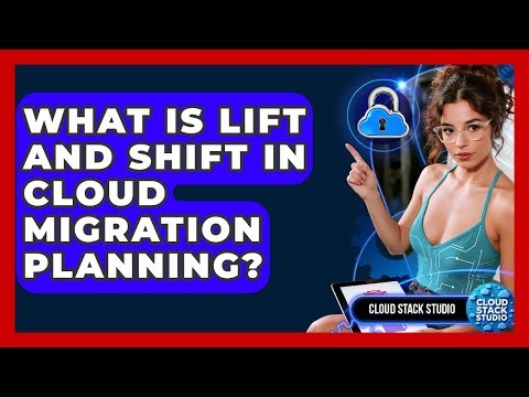 What Is Lift And Shift In Cloud Migration Planning? - Cloud Stack Studio