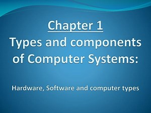 Chapter 1 Types and components of Computer Systems: Hardware, Software and computer types - SlideServe