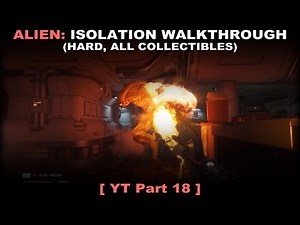 Alien: Isolation walkthrough part 18 (Hard, All collectibles, No commentary ✔) PC