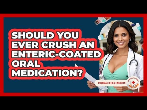 Should You Ever Crush An Enteric-coated Oral Medication? - Pharmaceutical Insights