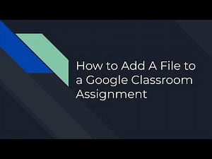 How to Upload Files to a Google Classroom Assignment