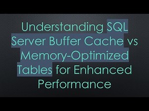 Understanding SQL Server Buffer Cache vs Memory-Optimized Tables for Enhanced Performance