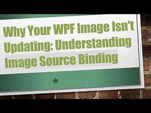 Why Your WPF Image Isn't Updating: Understanding Image Source Binding