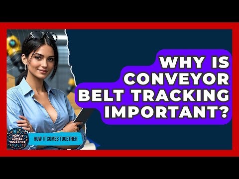 Why Is Conveyor Belt Tracking Important? - How It Comes Together