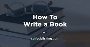 How to Write a Book: Ultimate Step-By-Step Guide for Writers