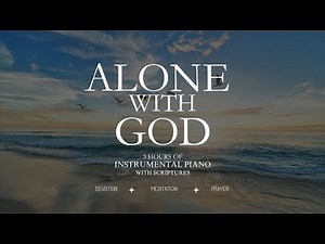 Alone with God: 3 Hour Meditation, Prayer and Relaxation Music | Worship Piano | Piano Instrumental