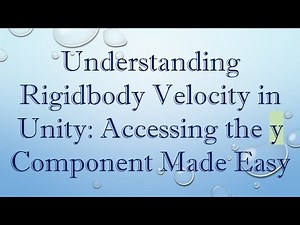 Understanding Rigidbody Velocity in Unity: Accessing the y Component Made Easy