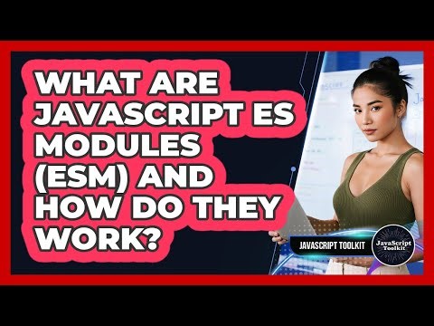What Are JavaScript ES Modules (ESM) And How Do They Work? - JavaScript Toolkit