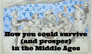 How you could survive (and prosper) in the Middle Ages - Medievalists.net
