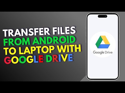 How to Transfer Files From Android to Laptop With Google Drive