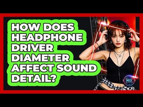 How Does Headphone Driver Diameter Affect Sound Detail?