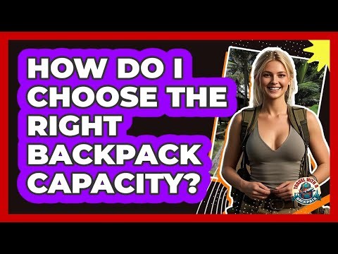 How Do I Choose The Right Backpack Capacity?