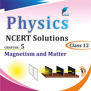 NCERT Solutions for Class 12 Physics Chapter 5 Magnetism and Matter