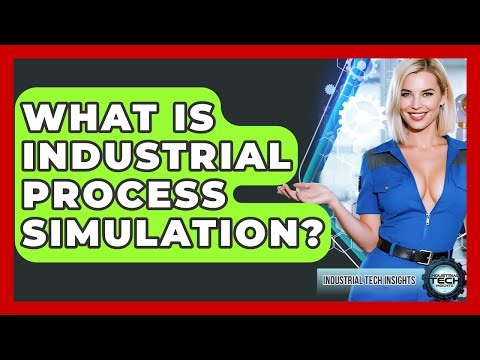 What Is Industrial Process Simulation? - Industrial Tech Insights