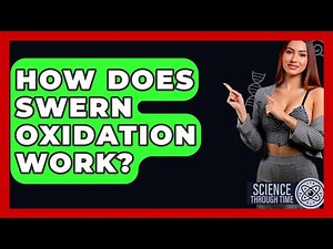 How Does Swern Oxidation Work? - Science Through Time