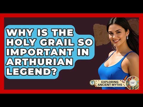 Why Is The Holy Grail So Important In Arthurian Legend? - Exploring Ancient Myths