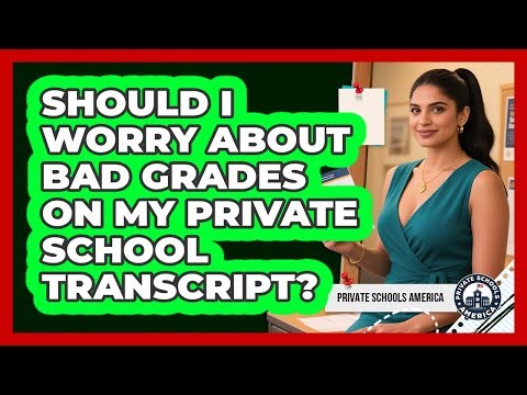 Should I Worry About Bad Grades On My Private School Transcript? - Private Schools America