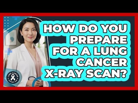 How Do You Prepare For A Lung Cancer X-ray Scan? - Lung Cancer Support Hub