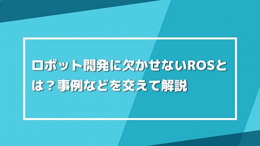 ロボット開発に欠かせないROSとは？事例などを交えて解説 | 製造業の生成AI活用・自動化推進に役立つメディア