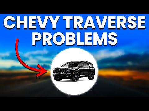 Chevy Traverse Problems: Reliability And Common Issues Explained