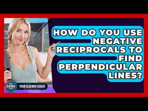 How Do You Use Negative Reciprocals To Find Perpendicular Lines? - Your Algebra Coach