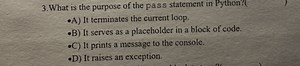 3. What is the purpose of the pass statement in Python?(-A) It... | Filo
