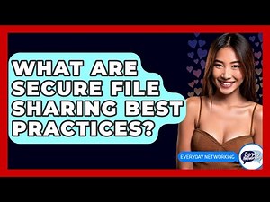 What Are Secure File Sharing Best Practices? - Everyday-Networking