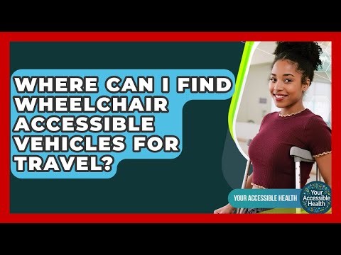 Where Can I Find Wheelchair Accessible Vehicles For Travel? - Your Accessible Health
