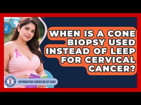 When Is A Cone Biopsy Used Instead Of LEEP For Cervical Cancer? - Reproductive Cancer Relief Guide