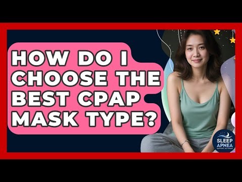 How Do I Choose The Best CPAP Mask Type? - Sleep Apnea Support Network