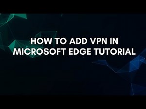 How To Add Vpn In Microsoft Edge Tutorial