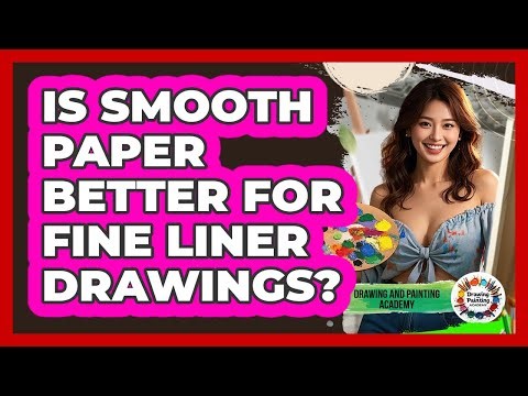 Is Smooth Paper Better For Fine Liner Drawings?