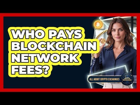 Who Pays Blockchain Network Fees?