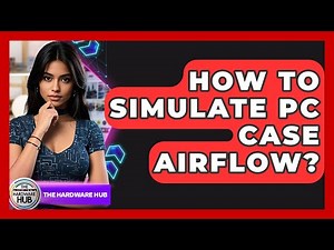 How To Simulate PC Case Airflow? - The Hardware Hub