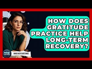 How Does Gratitude Practice Help Long-term Recovery? - Mind Over Substance