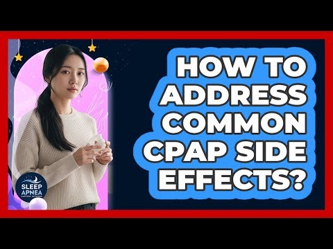 How To Address Common CPAP Side Effects?