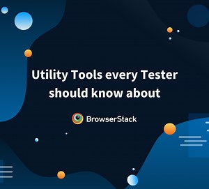 Top 12 Utility Tools every Tester should know about | BrowserStack